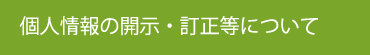 個人情報の開示・訂正等について