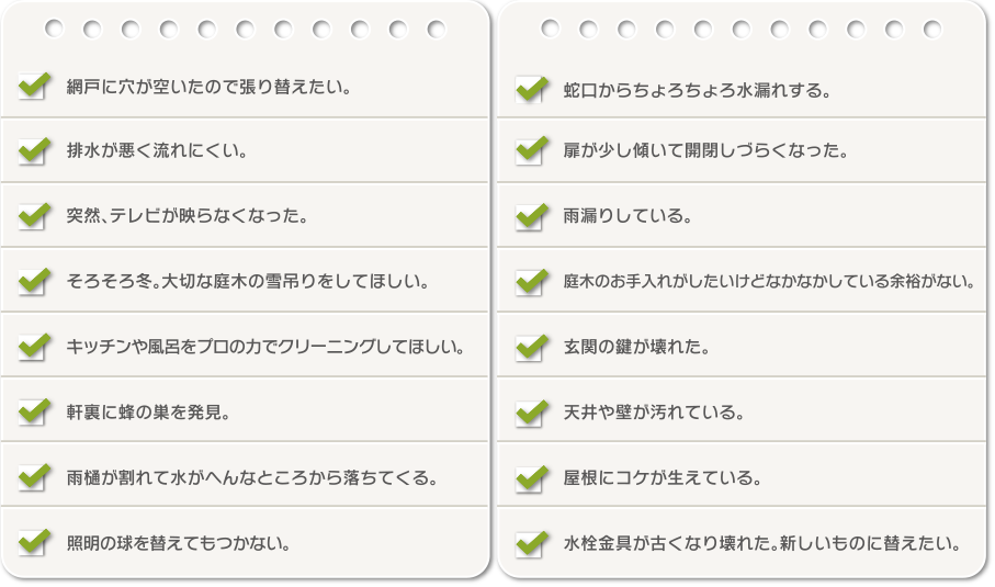 網戸や排水、庭木の雪吊りや蛇口、扉、ドアの不具合など、何でもご相談ください。